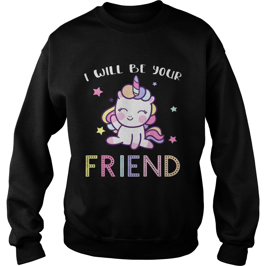 I Will Be Your Friend Stop Bullying Friendship Unicorn Shirt Sweatshirt