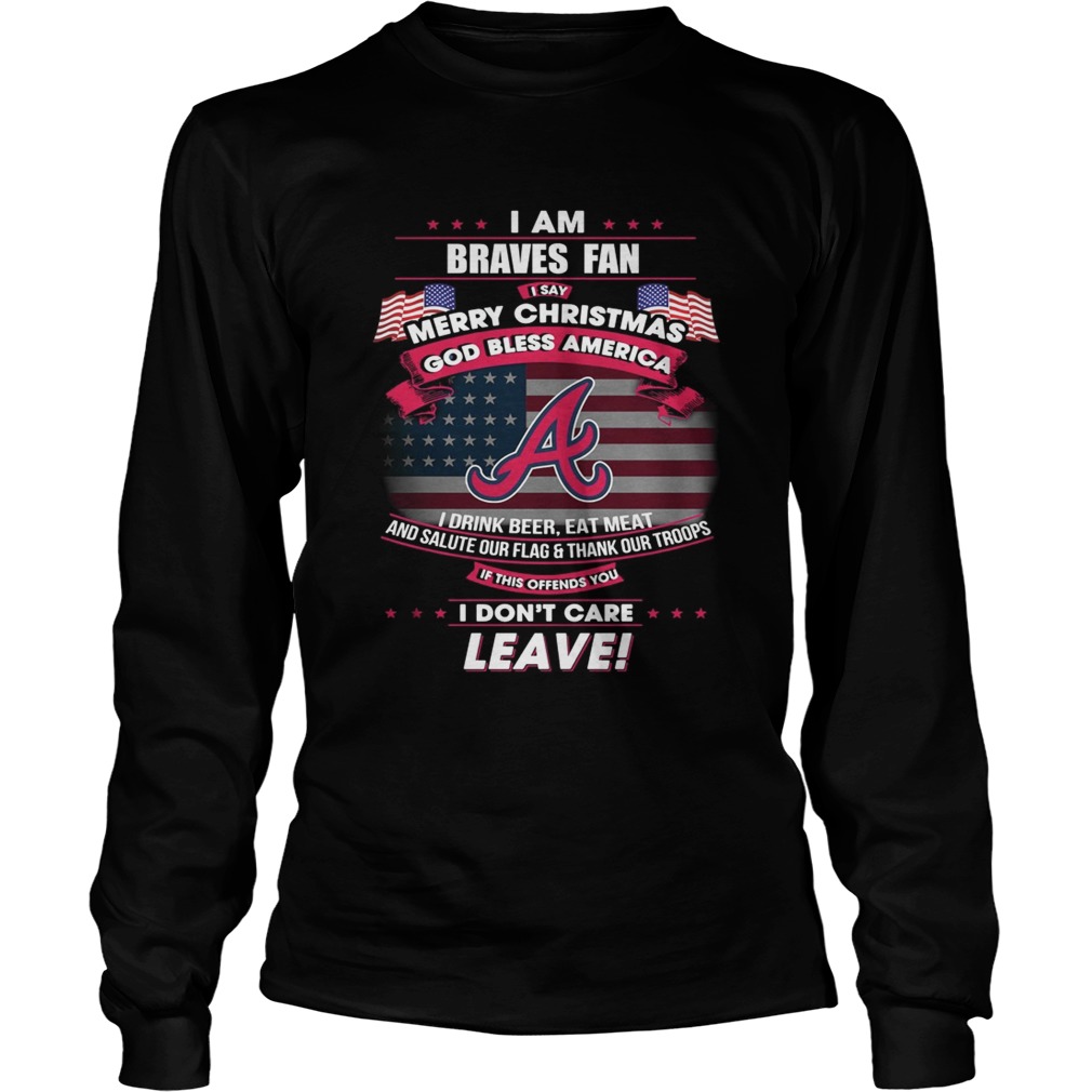 I am Braves fan I say Merry Christmas god bless America LongSleeve