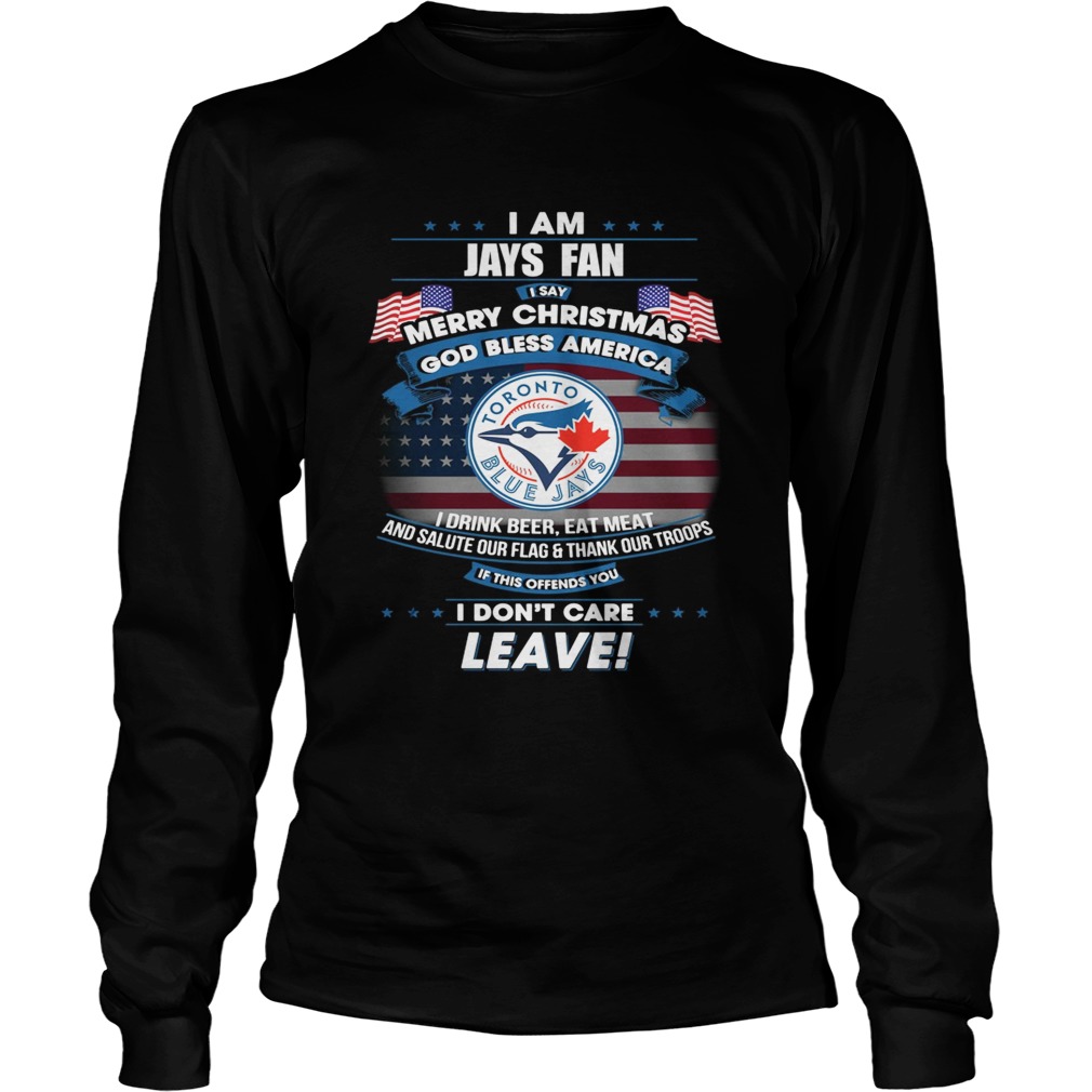 I am Jays fan I say Merry Christmas god bless America LongSleeve