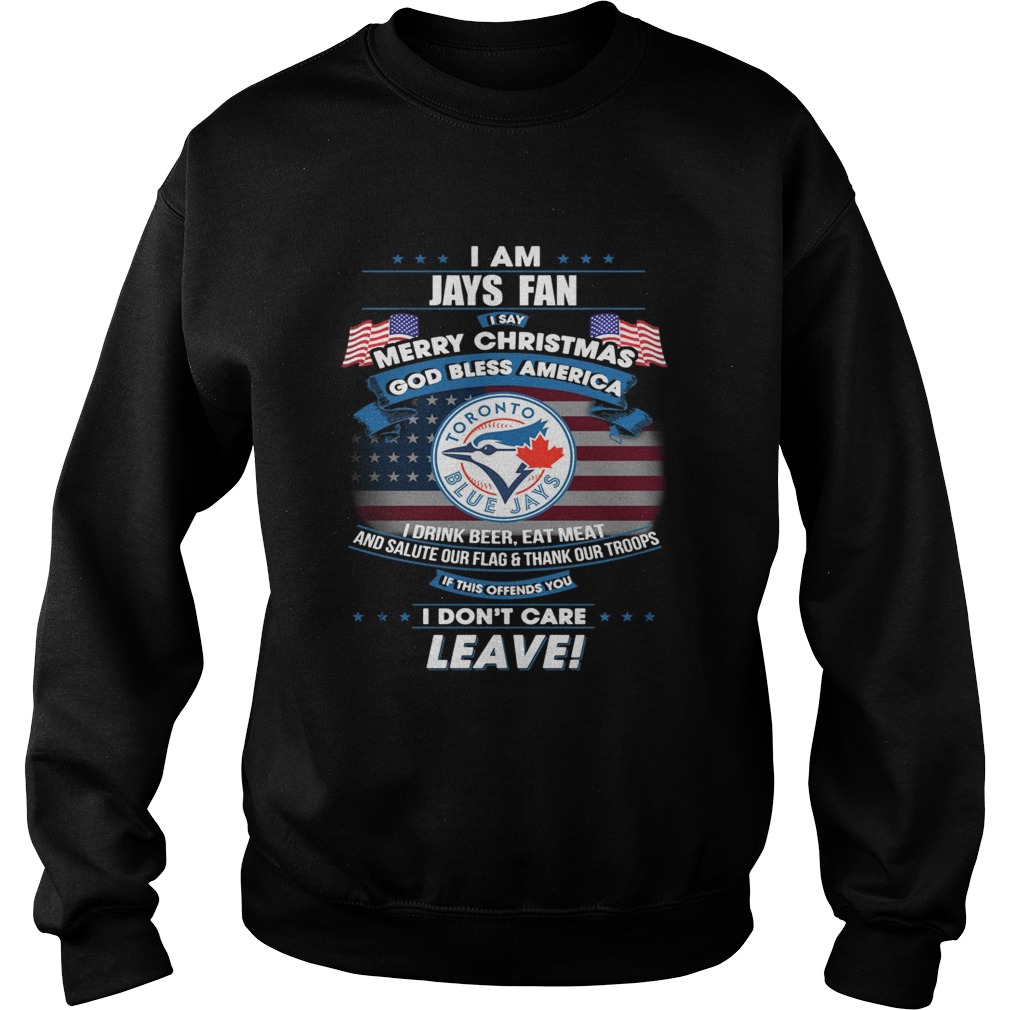 I am Jays fan I say Merry Christmas god bless America Sweatshirt