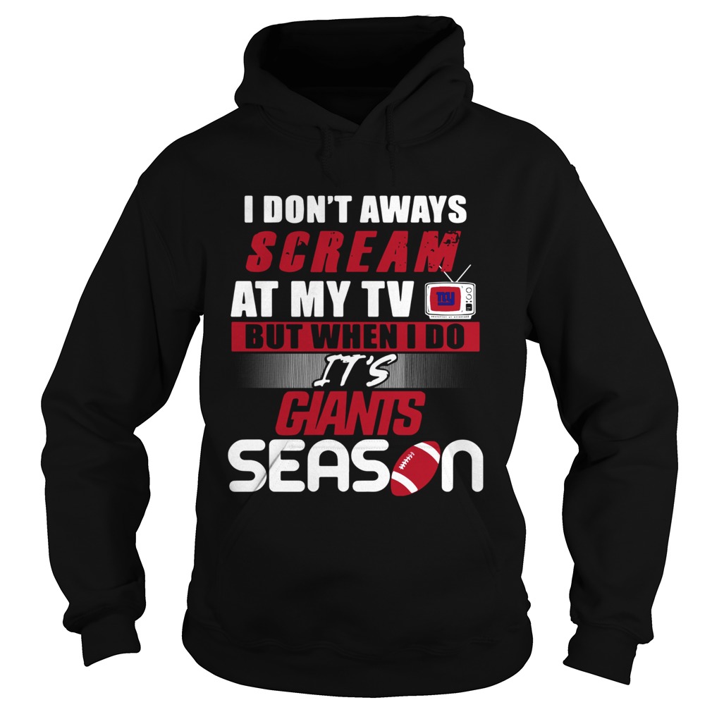 I dont aways scream at my TV but when I do Its Giants season Hoodie