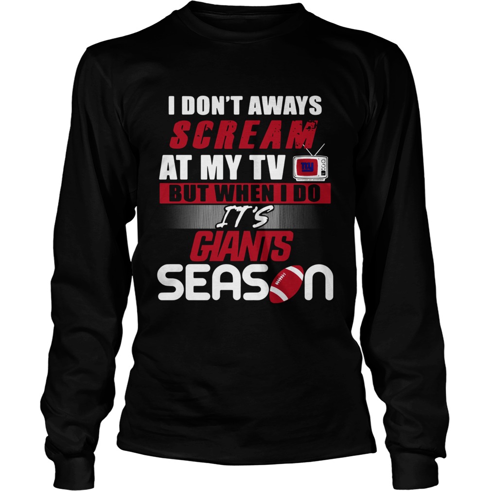 I dont aways scream at my TV but when I do Its Giants season LongSleeve