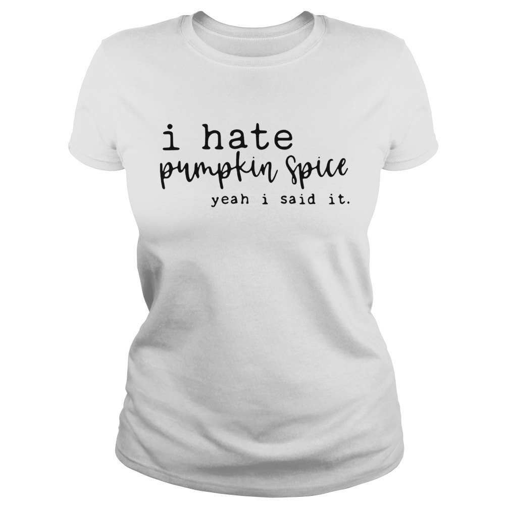 I hate pumpkin spice yeah I said it Classic Ladies