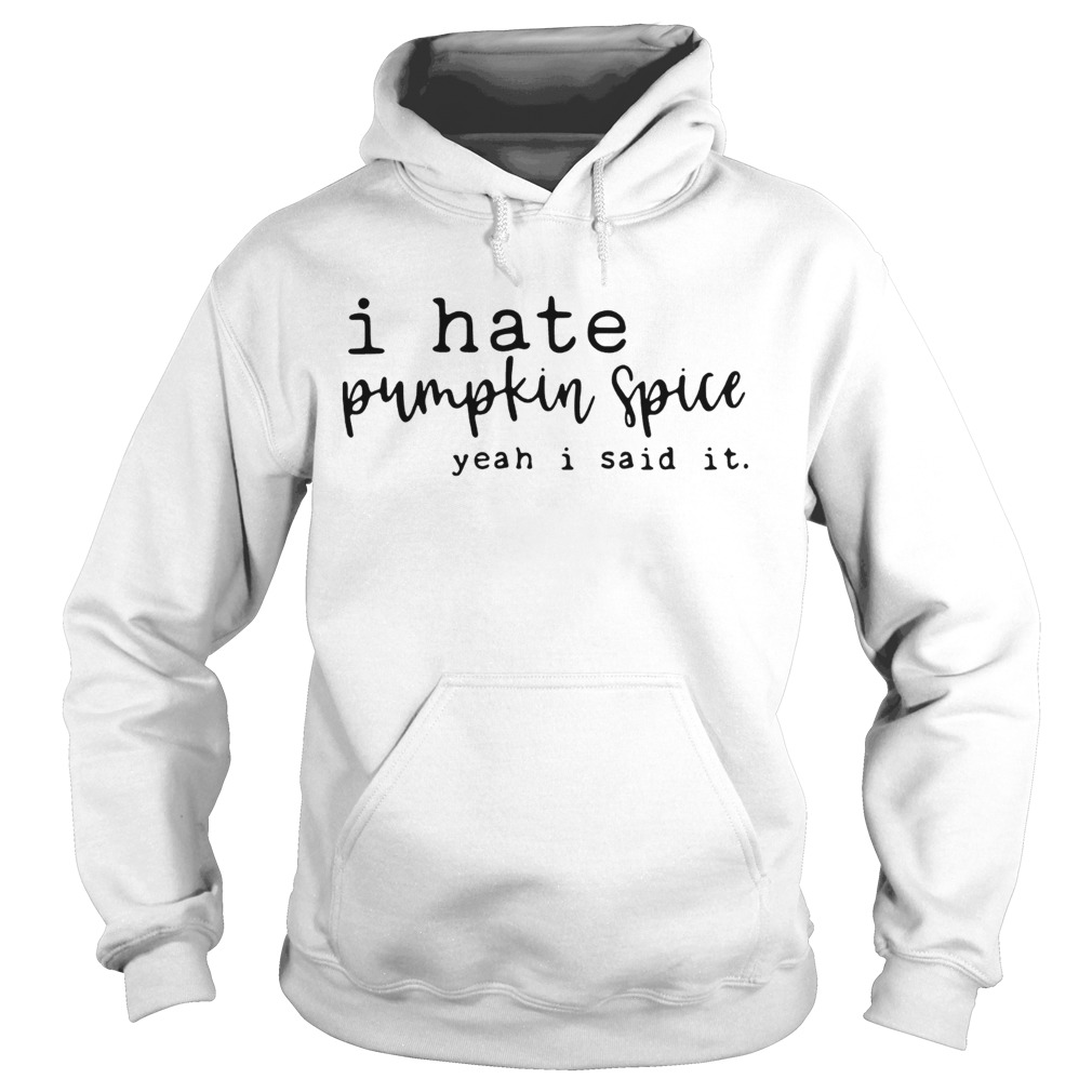 I hate pumpkin spice yeah I said it Hoodie