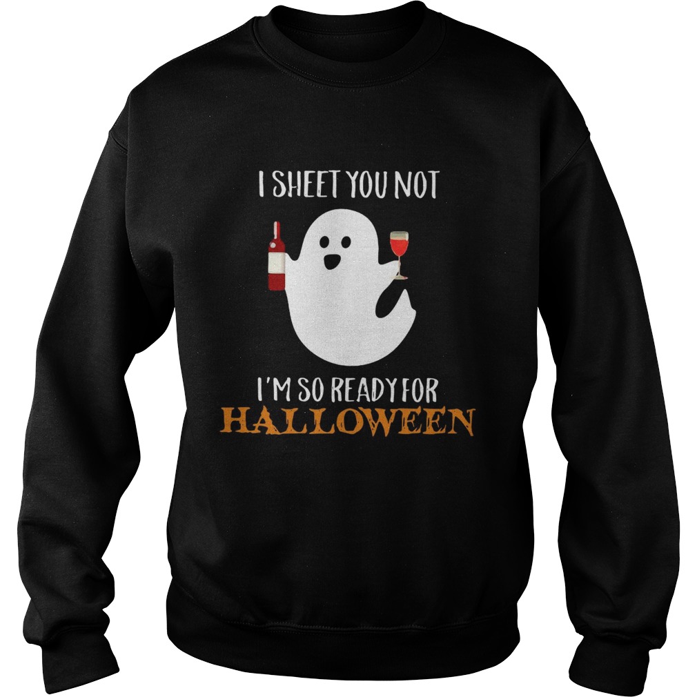 I sheet you not Im so ready for Halloween Sweatshirt