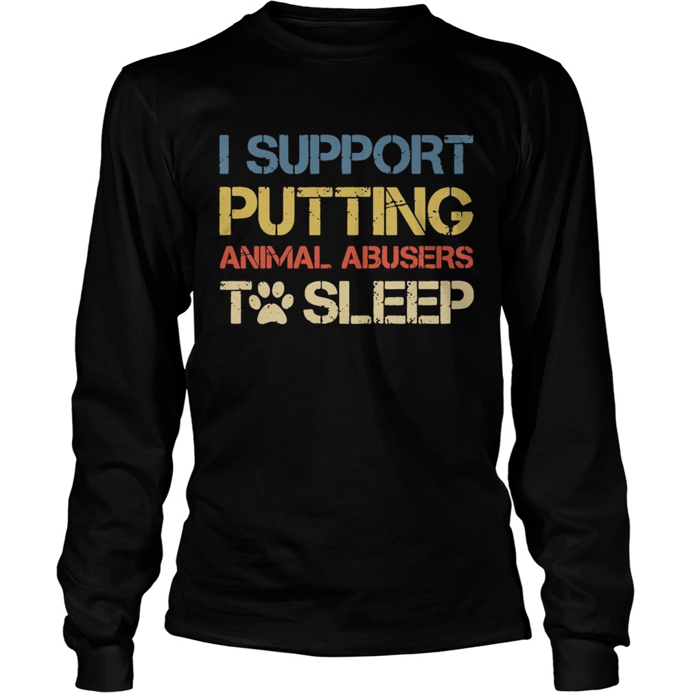 I support putting animal abusers to sleep LongSleeve