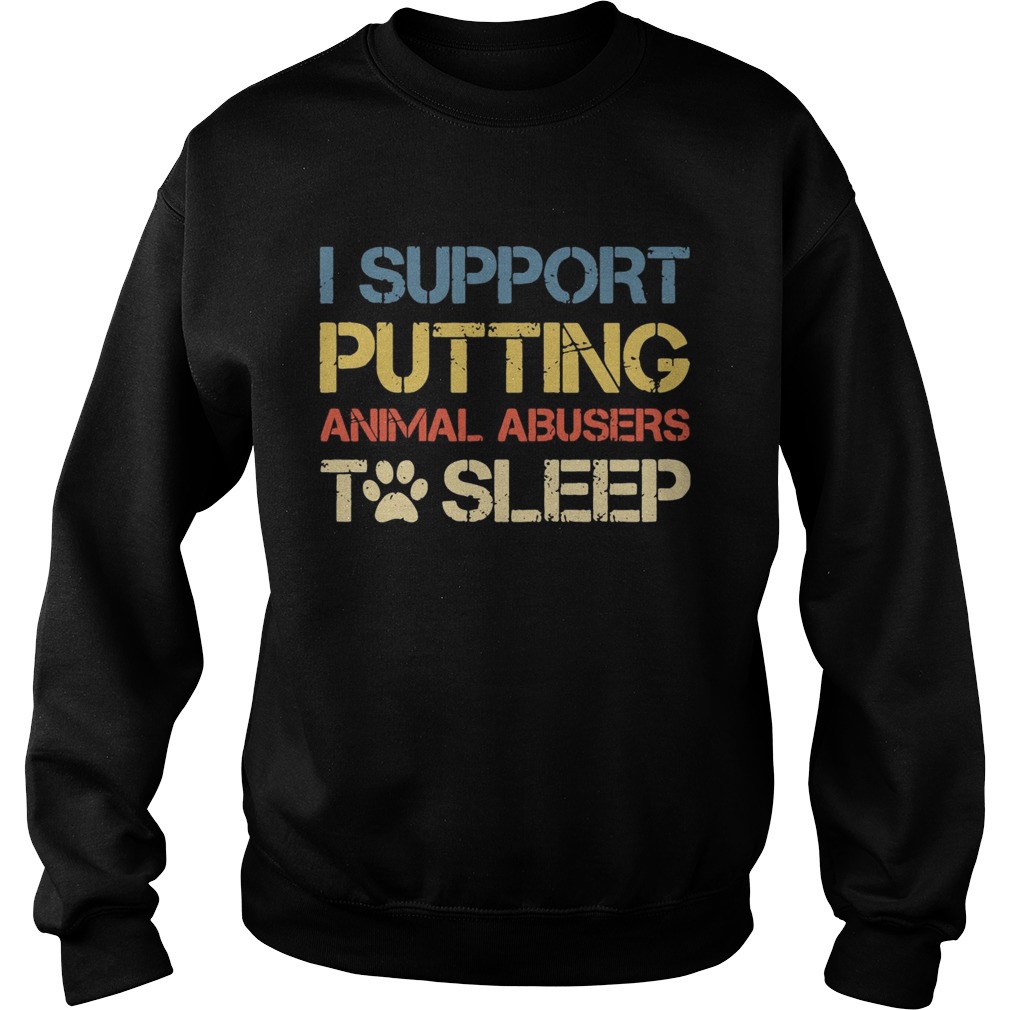 I support putting animal abusers to sleep Sweatshirt