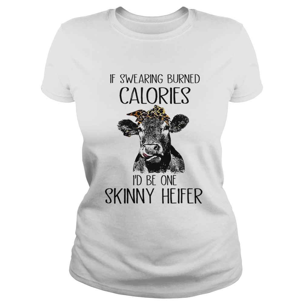 If Swearing Burned Calories I Be One Skinny Heifer TShirt Classic Ladies