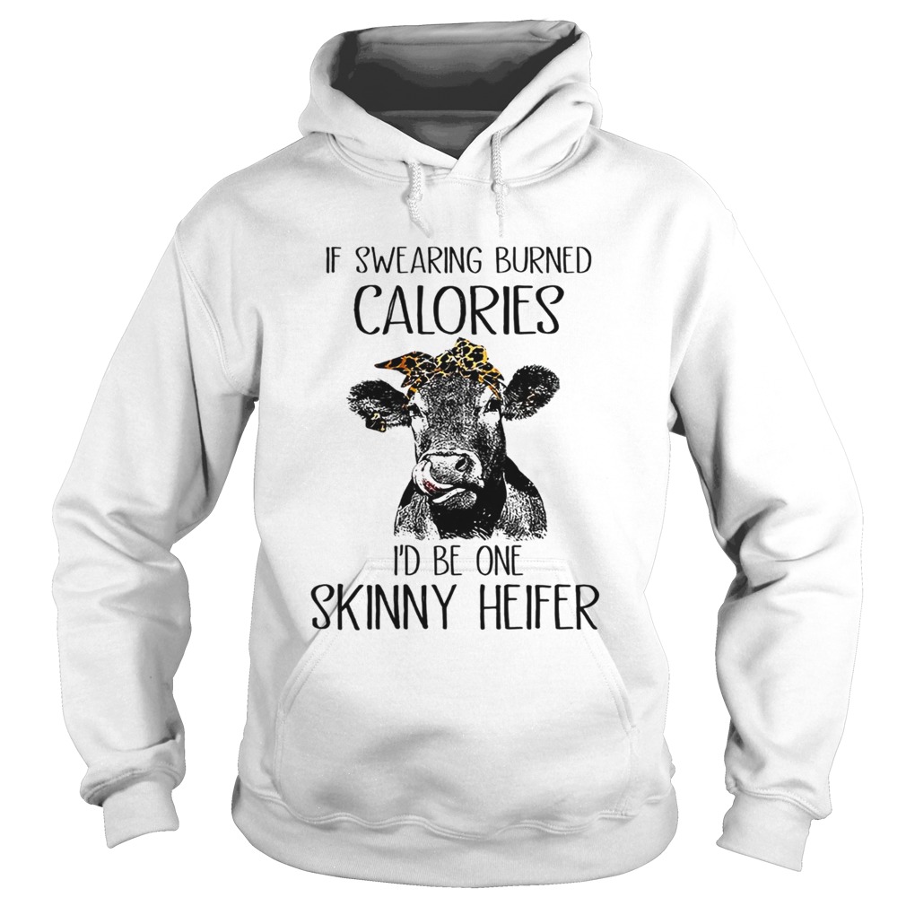 If Swearing Burned Calories I Be One Skinny Heifer TShirt Hoodie