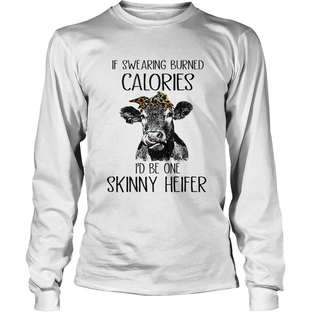 If Swearing Burned Calories I Be One Skinny Heifer TShirt LongSleeve