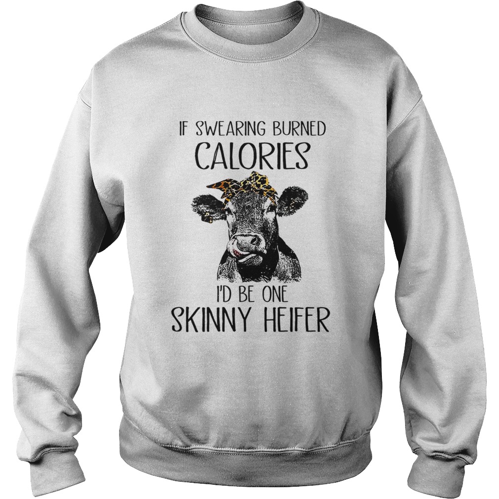 If Swearing Burned Calories I Be One Skinny Heifer TShirt Sweatshirt