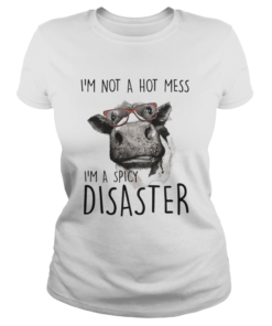 Im Not A Hot Mess Im A Spicy Disaster Funny Cows Lovers Farmers Shirts Classic Ladies