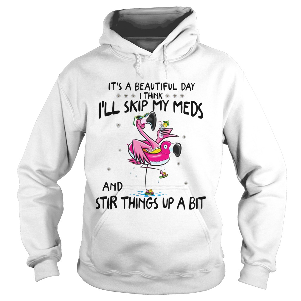 Its a beautiful day Ill skip my meds and stir things up a bit flamingo beach Hoodie