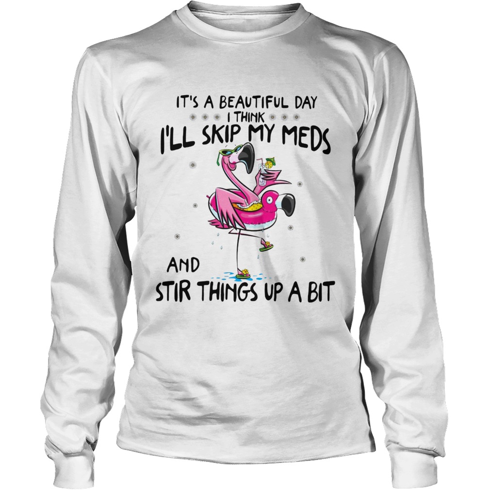 Its a beautiful day Ill skip my meds and stir things up a bit flamingo beach LongSleeve