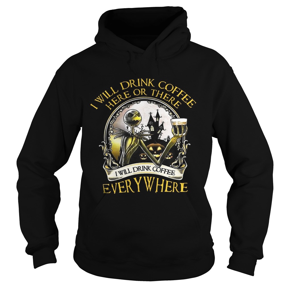 Jack Skellington I Will Drink Coffee Here Or There Everywhere Shirt Hoodie