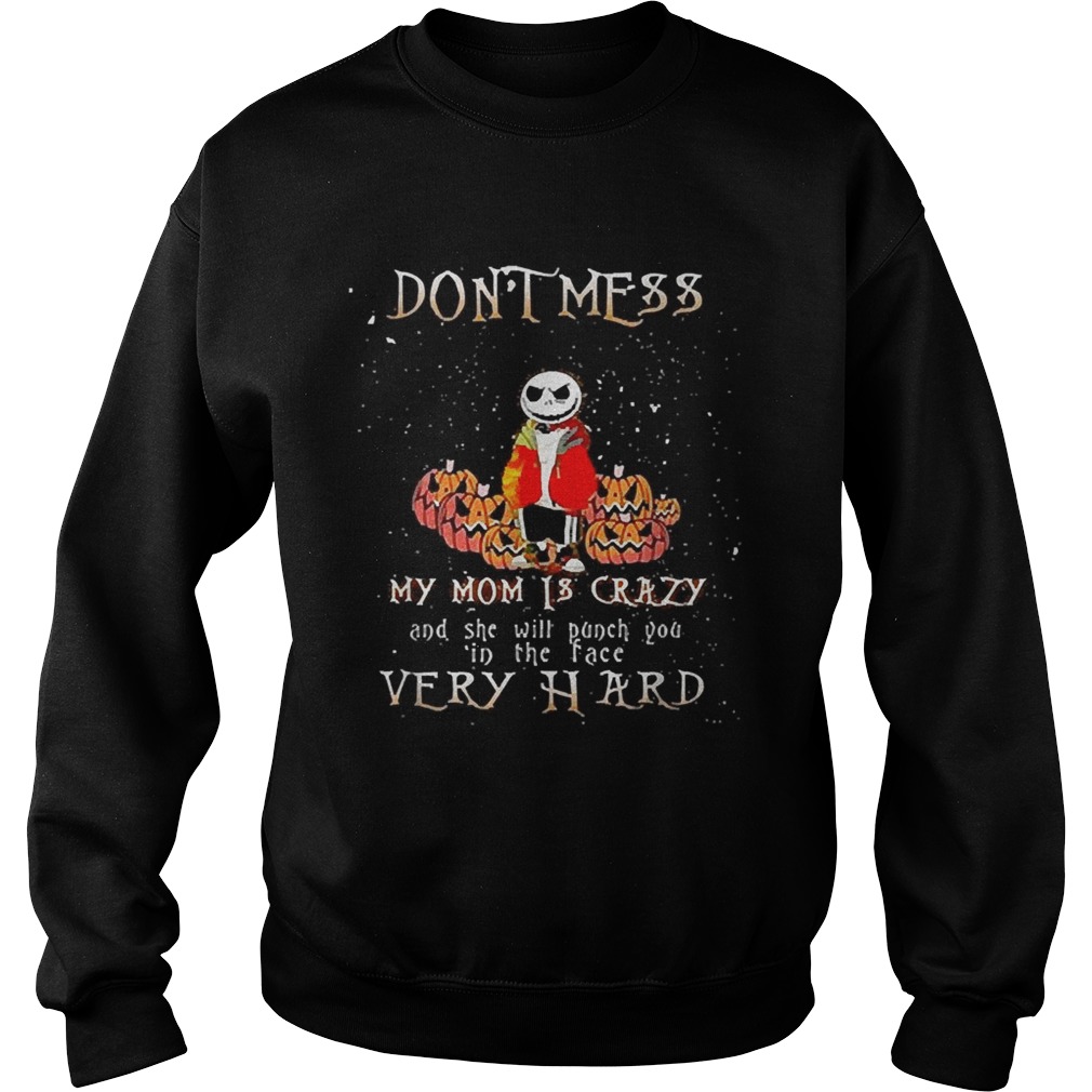 Jack Skellington dont mess my mom is crazy and she will punch you in the face very hard Sweatshirt