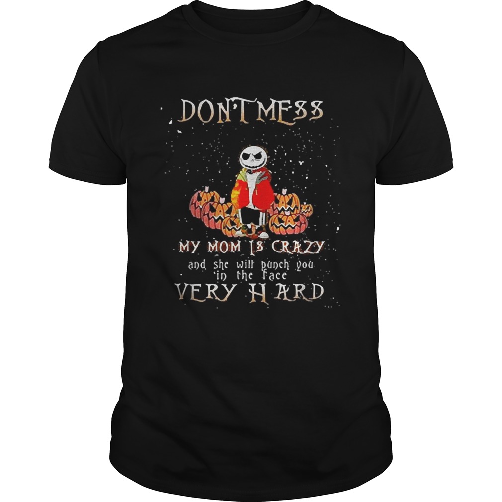 Jack Skellington dont mess my mom is crazy and she will punch you in the face very hard shirt