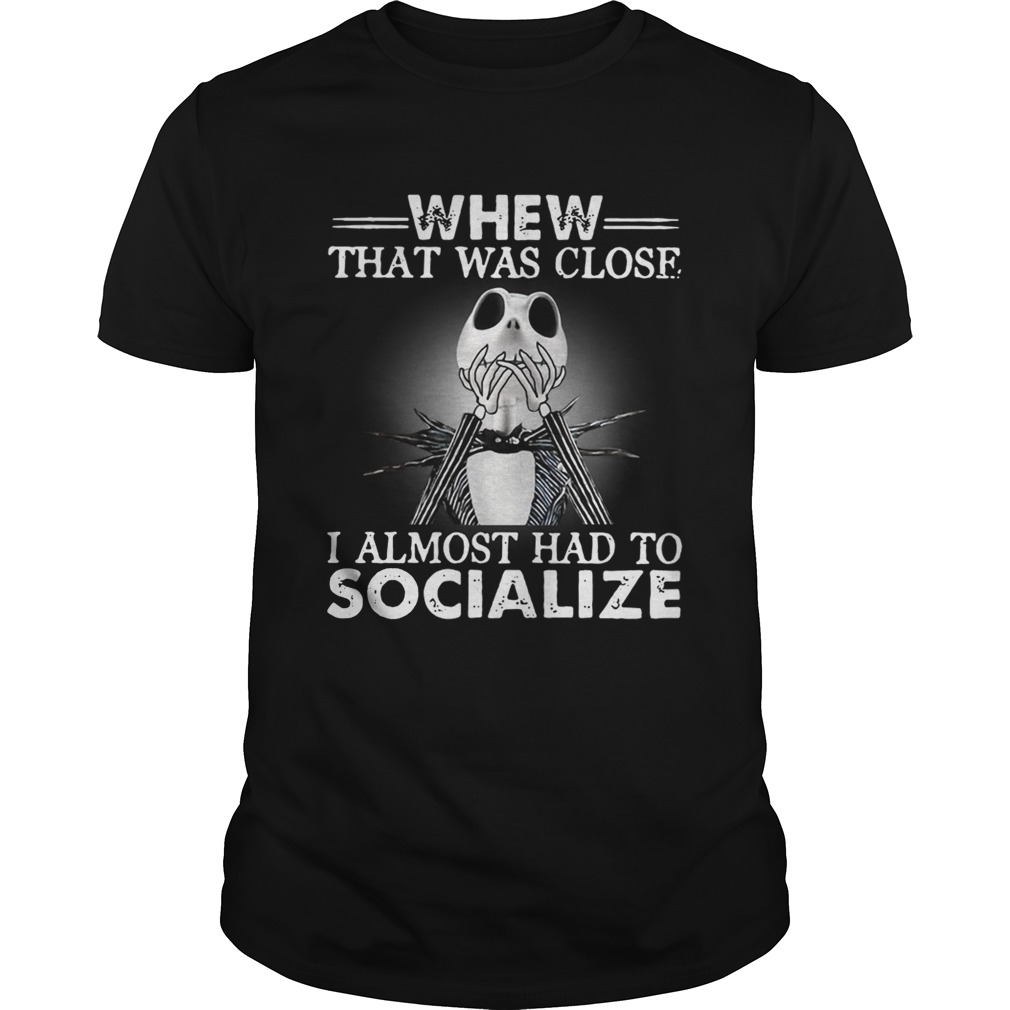 Jack Skellington whew that was close I almost had to socialize Halloween shirt