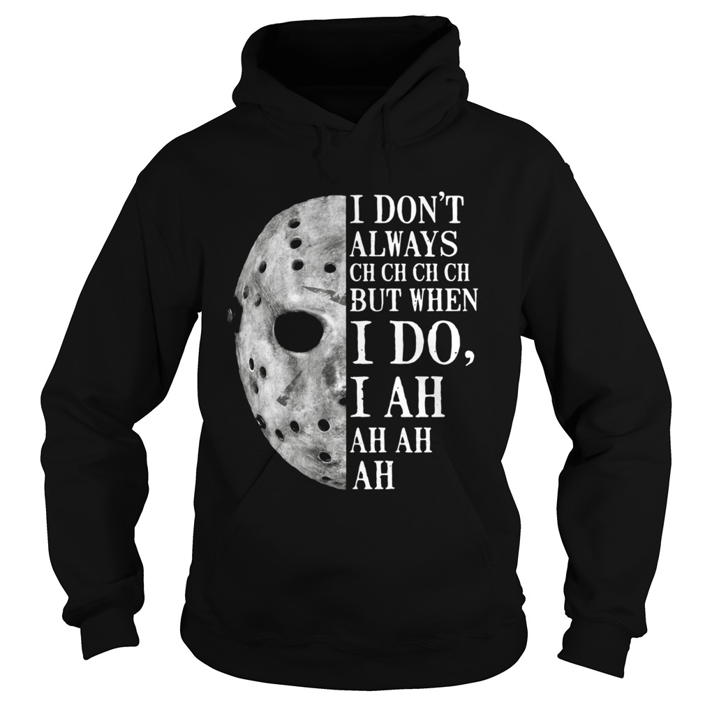 Jason Voorhees I dont always ch ch ch ch but when I do Hoodie