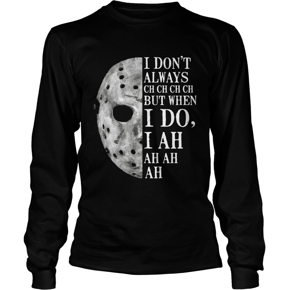 Jason Voorhees I dont always ch ch ch ch but when I do LongSleeve