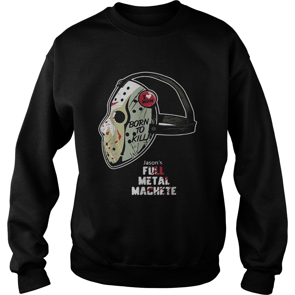 Jason Voorhees I love Mom born to kill Sweatshirt