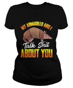 My Armadillo and I talk shit about you t  Classic Ladies