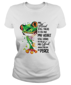 My Mind Still Taks To You And My Heart Still Looks For You Frog T Classic Ladies