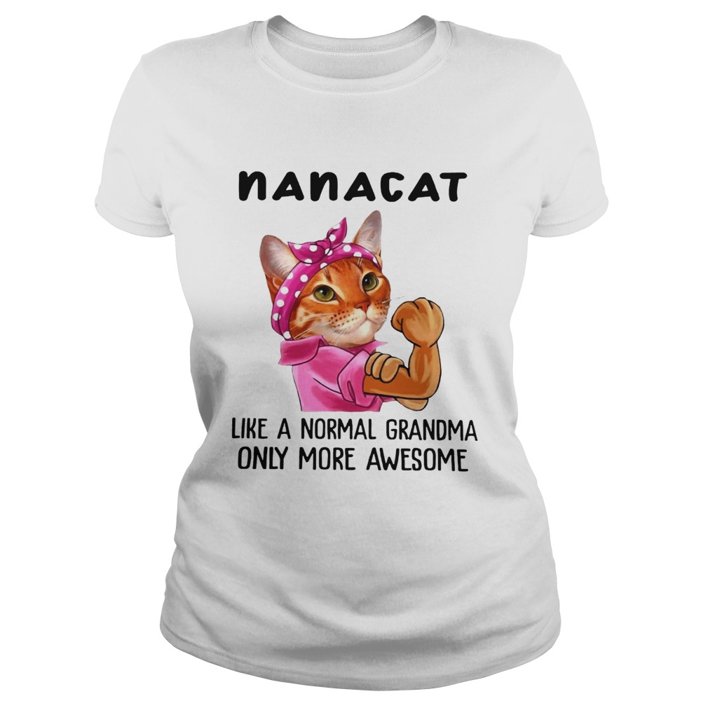 Nana Cat Like A Normal Grandma Only More Awesome We Can Do It Icon Funny Cat Grandma Shirts Classic Ladies