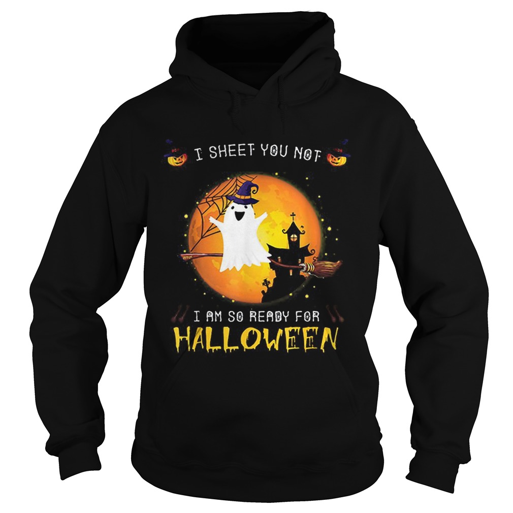 Official I Sheet You Not Im So Ready For Halloween Boo Witch Costume Hoodie