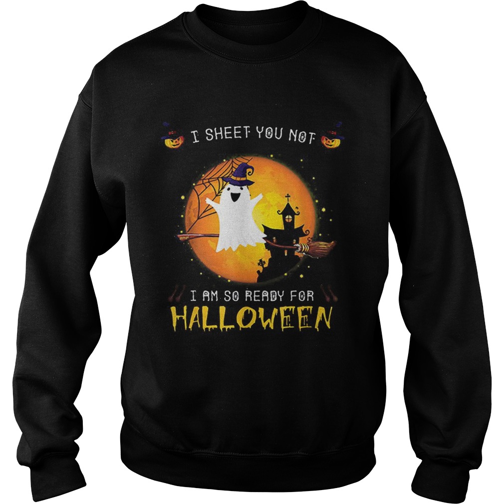 Official I Sheet You Not Im So Ready For Halloween Boo Witch Costume Sweatshirt