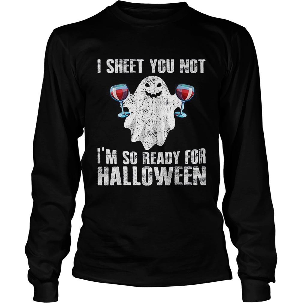 Original I Sheet You Not Im So Ready For Halloween Wine Funny Boo LongSleeve