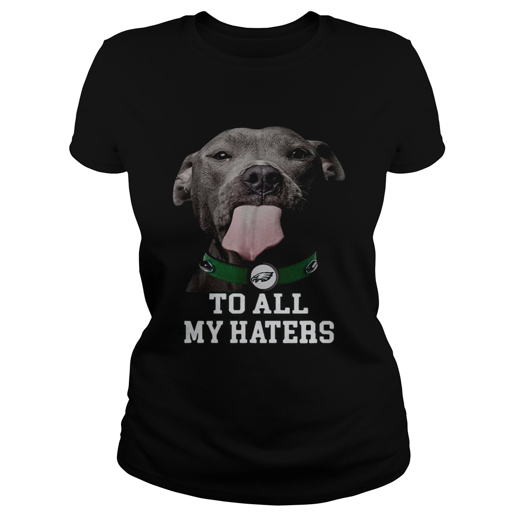 Philadelphia Eagles to all my haters Pitbull Classic Ladies