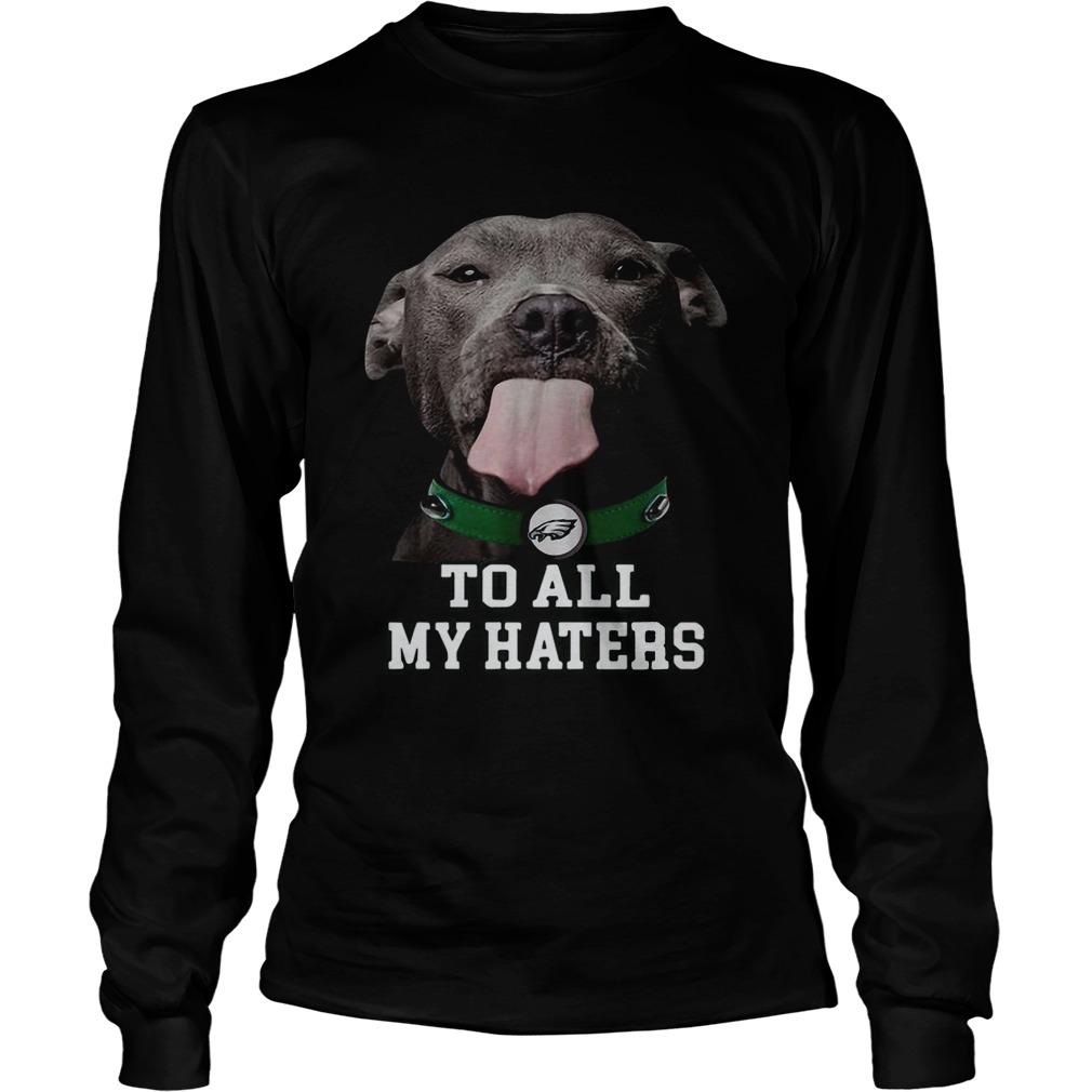 Philadelphia Eagles to all my haters Pitbull LongSleeve