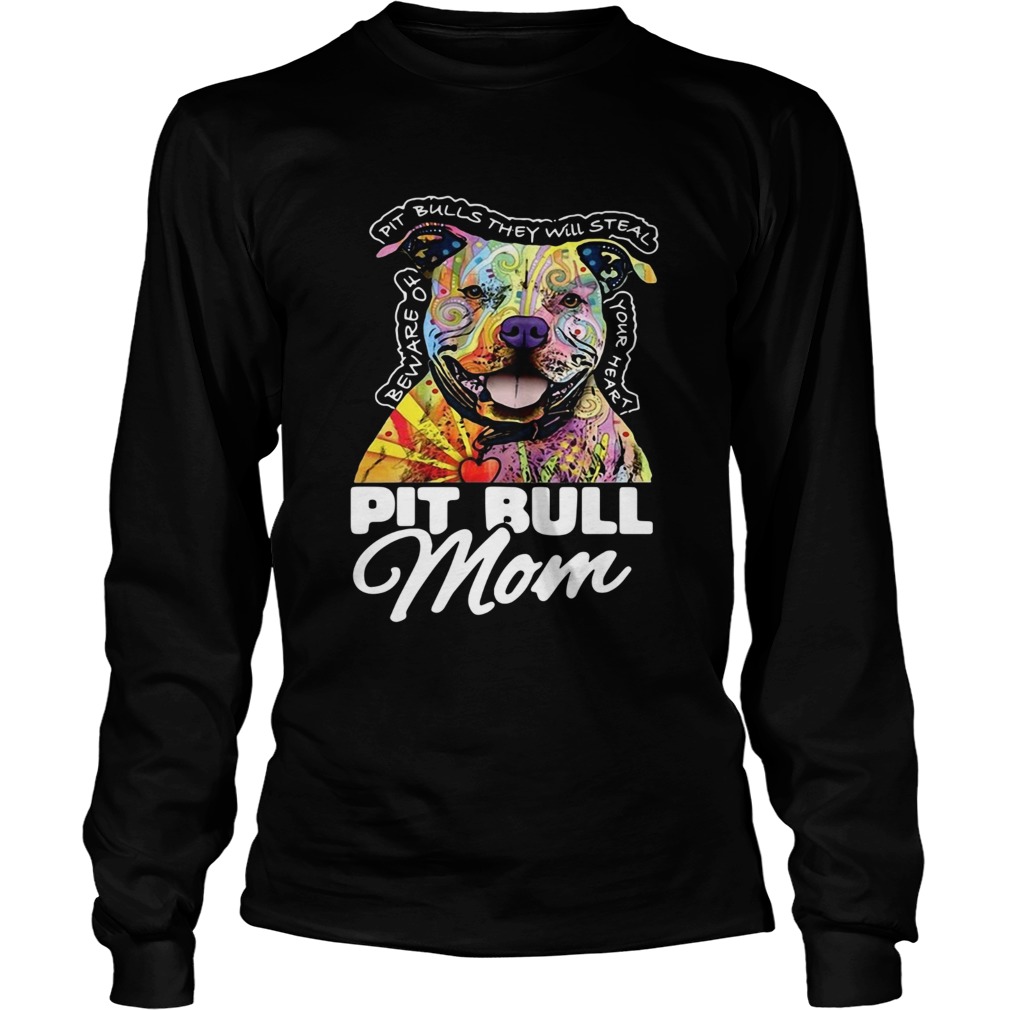 Pitbull mom beware of Pitbulls they will steal your heart LongSleeve