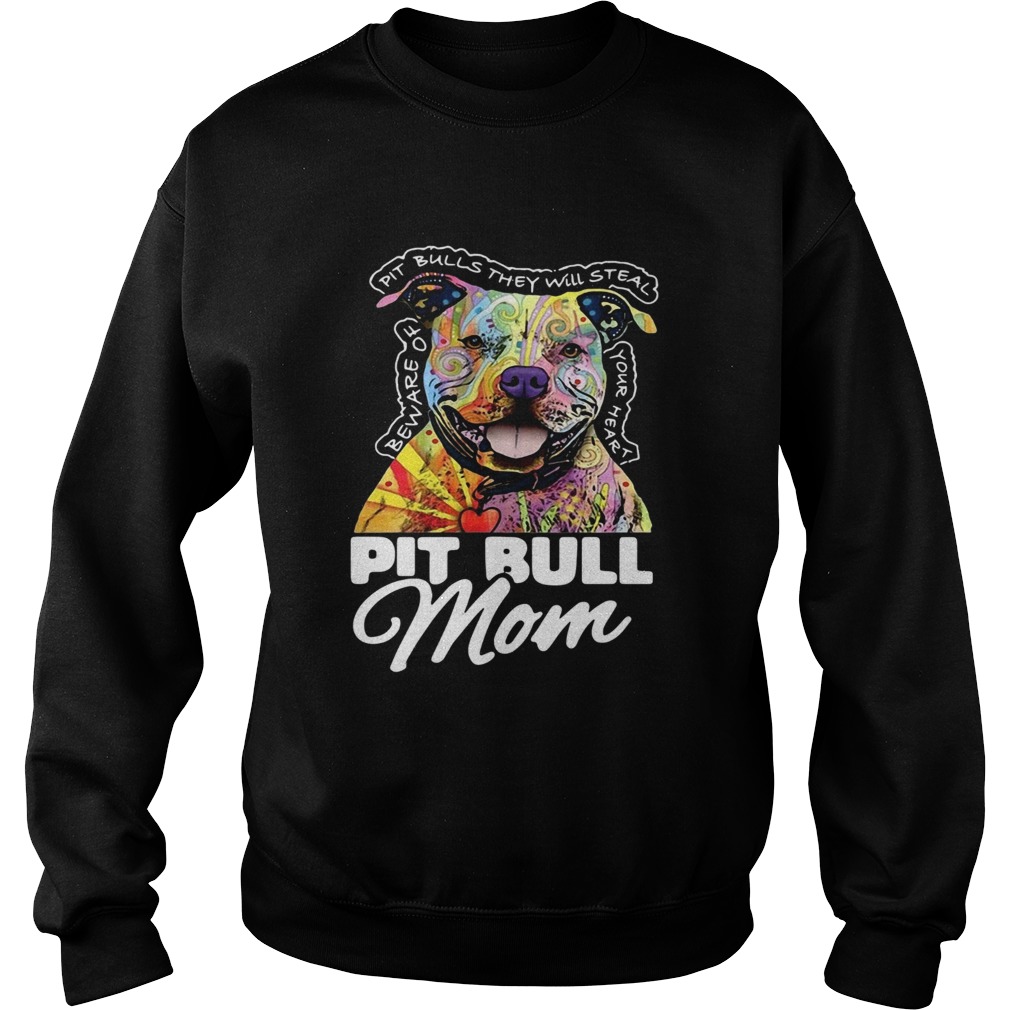 Pitbull mom beware of Pitbulls they will steal your heart Sweatshirt