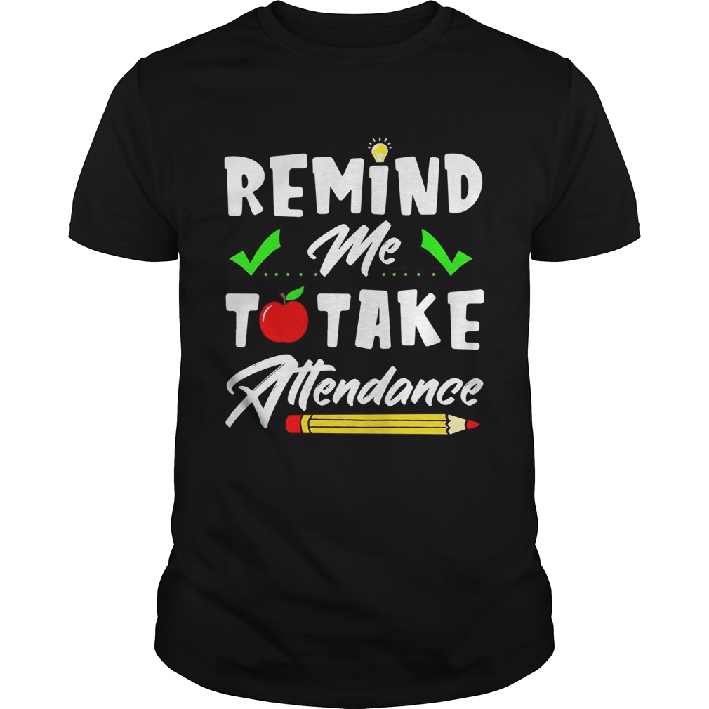 Remind me to take attendance shirt