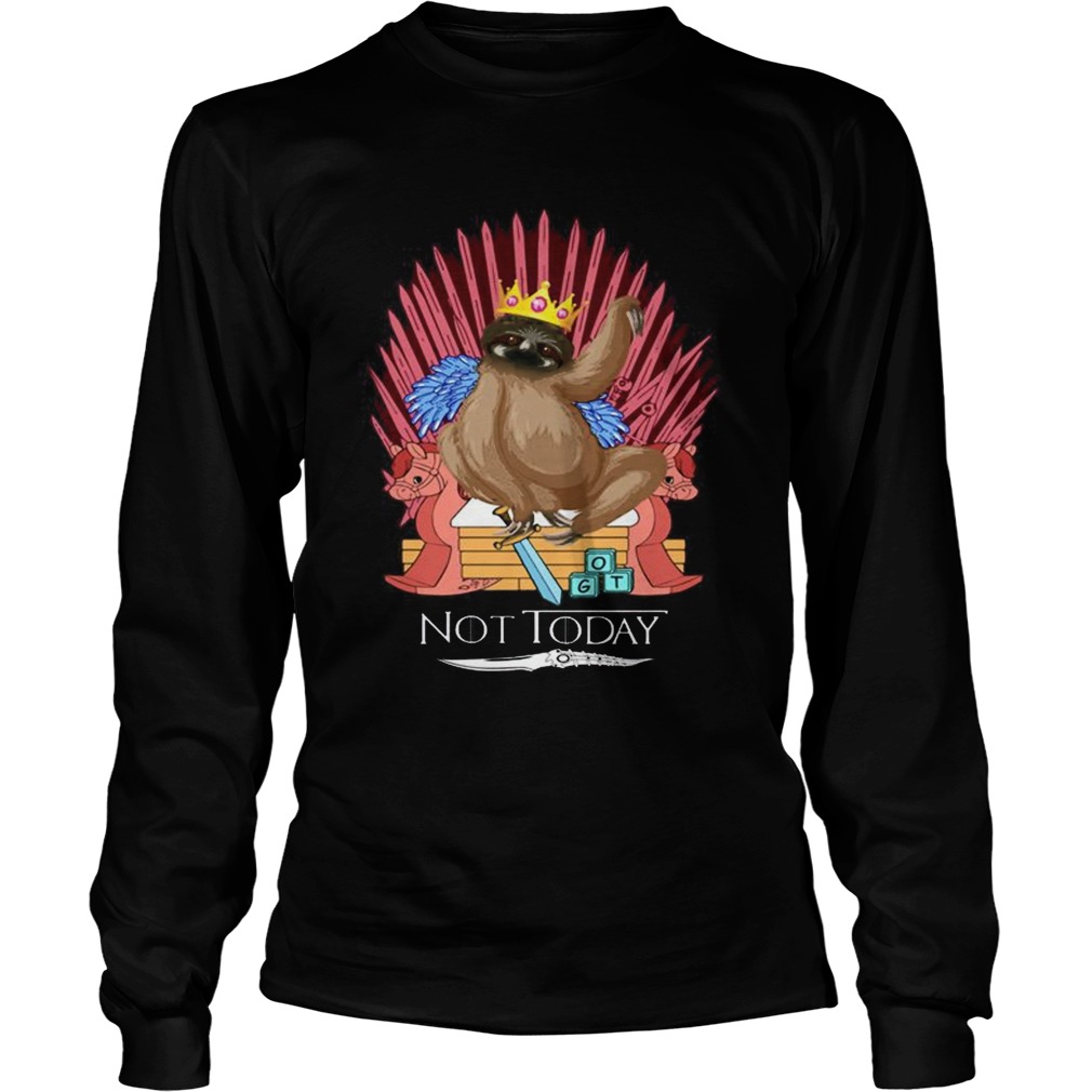 Sloth King Not Today Game Of Thrones Shirt LongSleeve