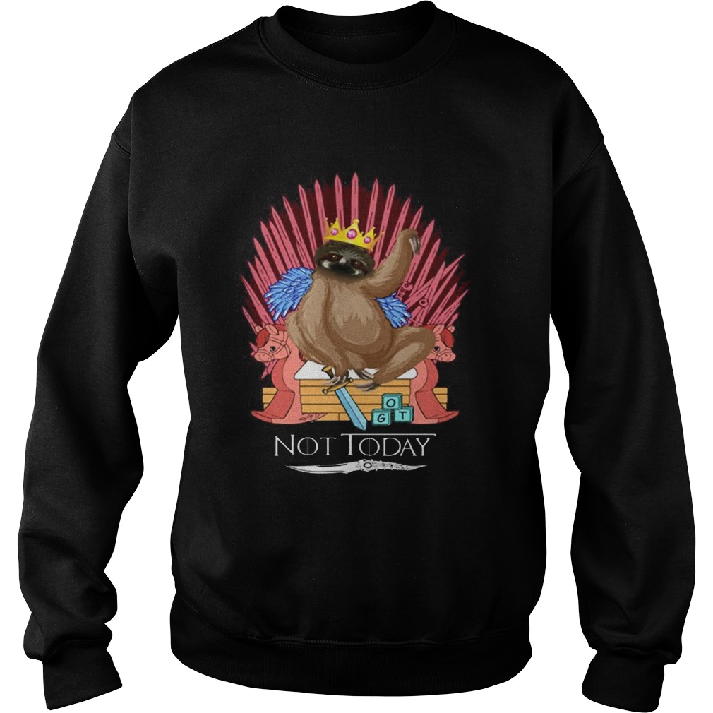 Sloth King Not Today Game Of Thrones Shirt Sweatshirt