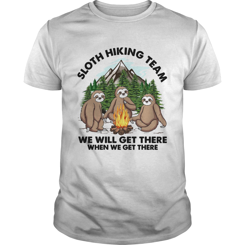 Sloth hiking team we will get there when we get there shirt