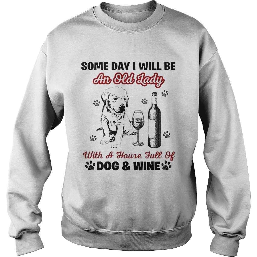 Some day I will be an old lady with a house full of dog and wine Sweatshirt