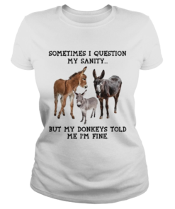 Sometimes I question my sanity but my donkeys told me Im fine  Classic Ladies