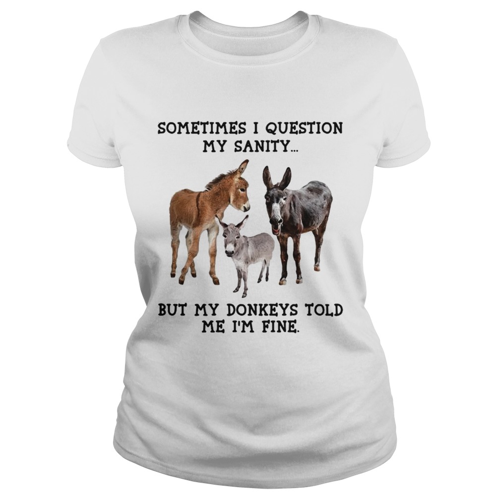 Sometimes I question my sanity but my donkeys told me Im fine Classic Ladies