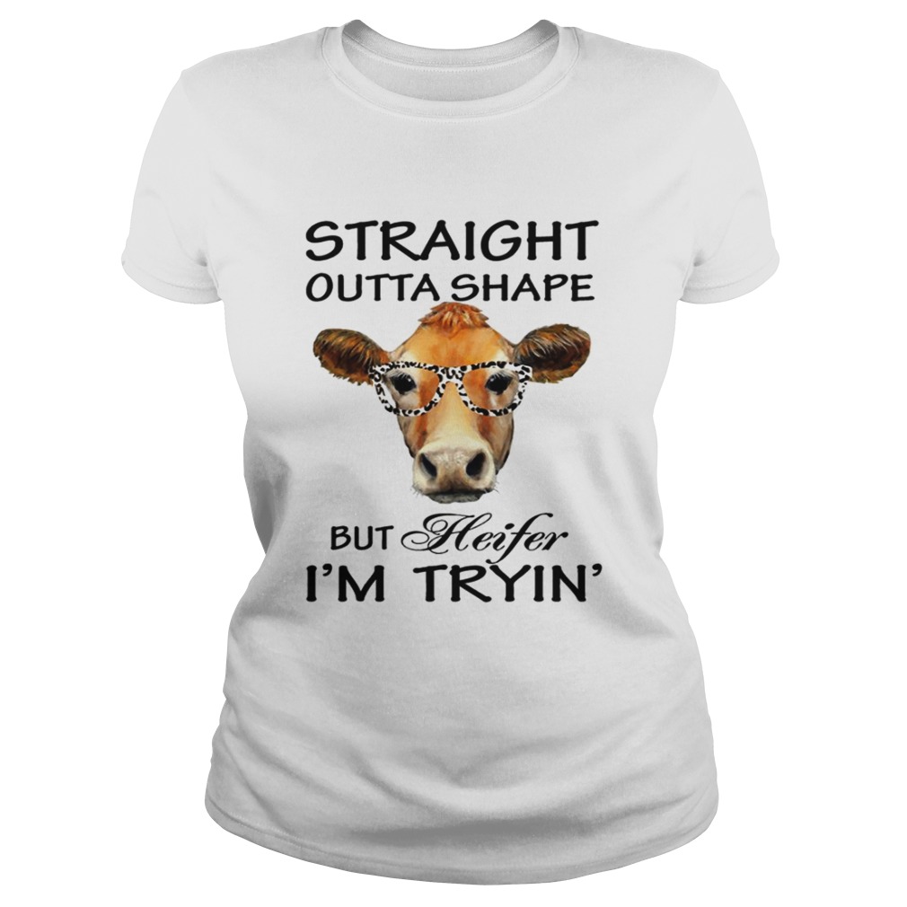 Straight Outta Shape But Heifer Im Tryin TShirt Classic Ladies