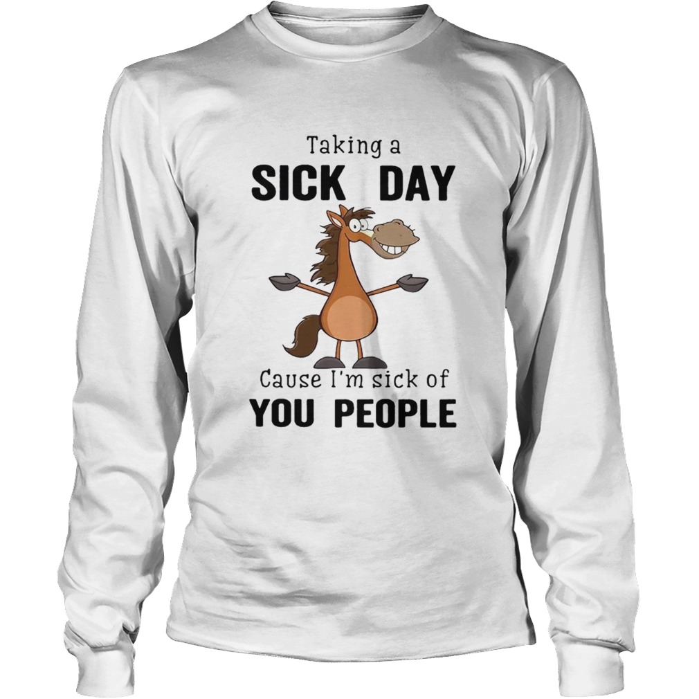 Taking a sick day cause im sick of you people LongSleeve