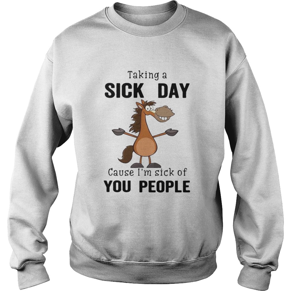 Taking a sick day cause im sick of you people Sweatshirt