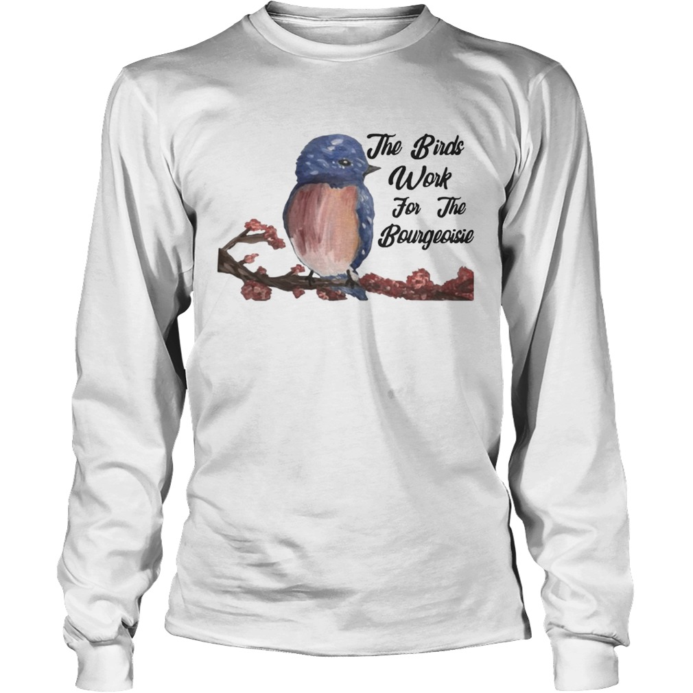 The Birds Work For The Bourgeoisie Shirt LongSleeve