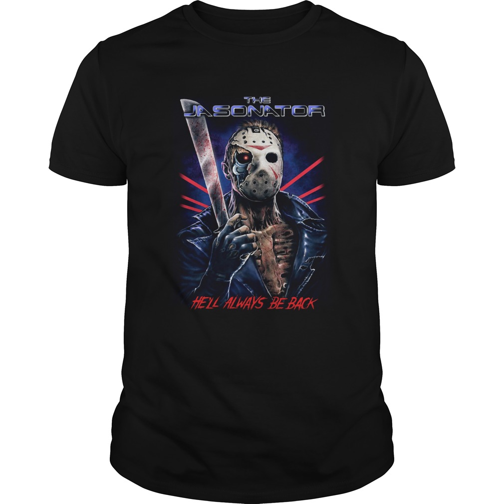 The Jasonator Hell always be back Halloween shirt