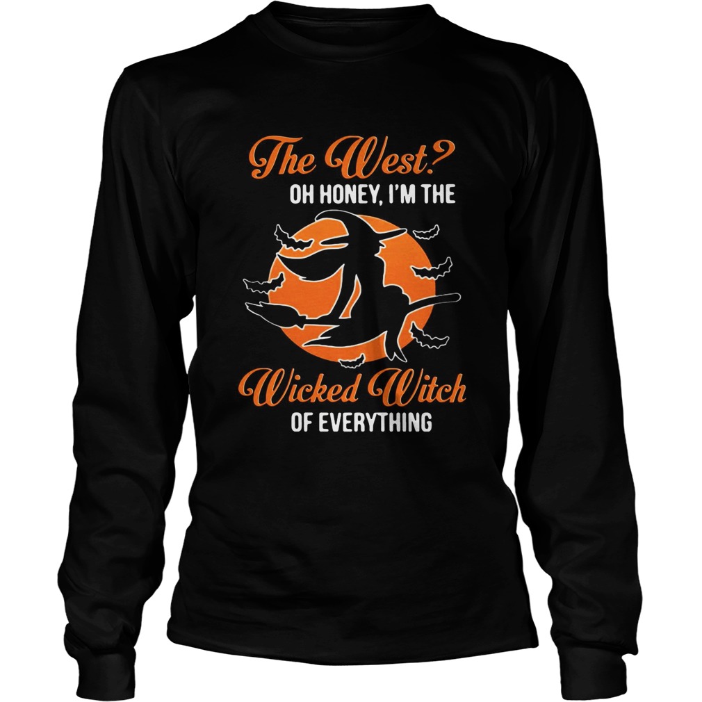 The West oh honey Im the wicked witch of everything LongSleeve