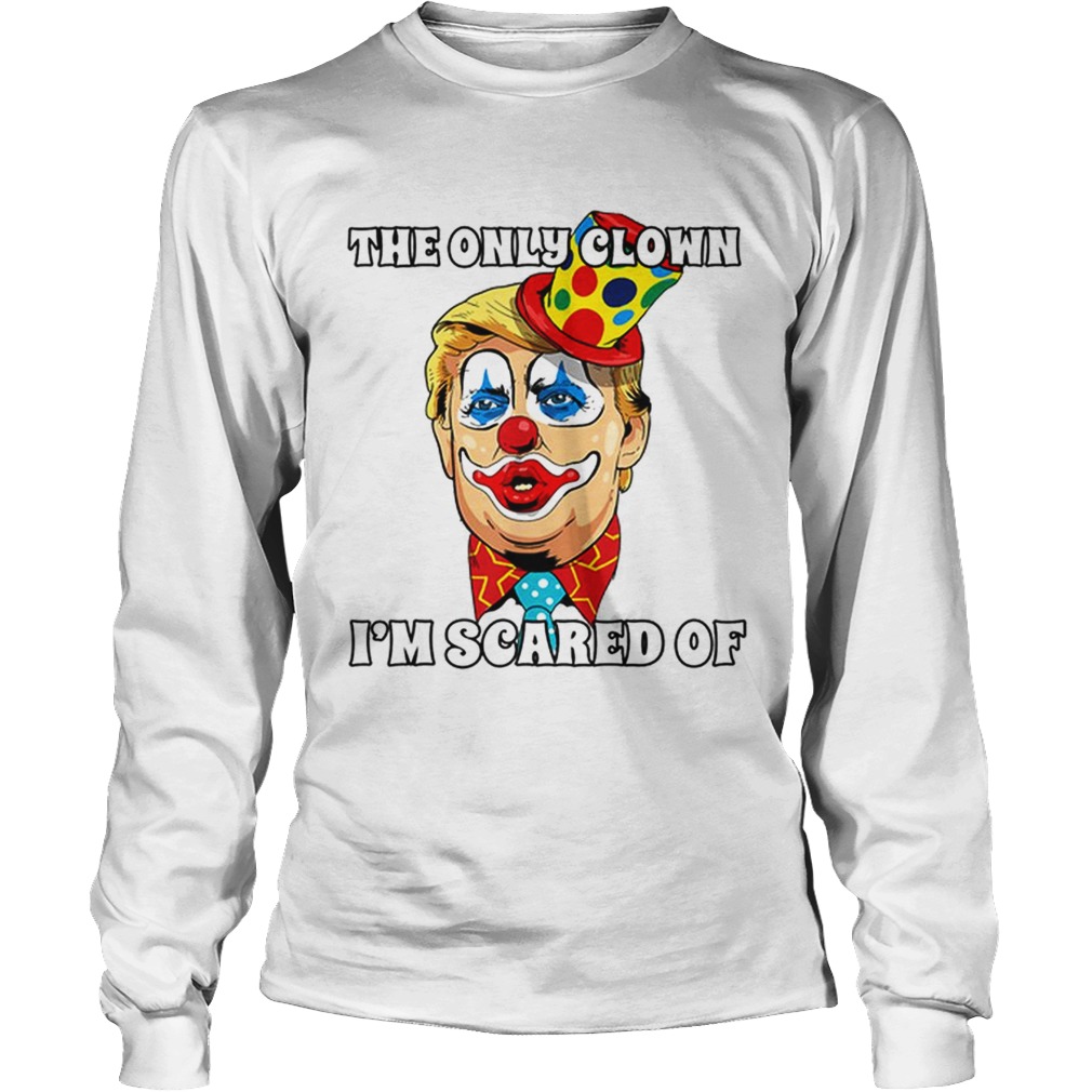 Top Anti Trump Halloween Clown The Only Clown Im Scared Of LongSleeve