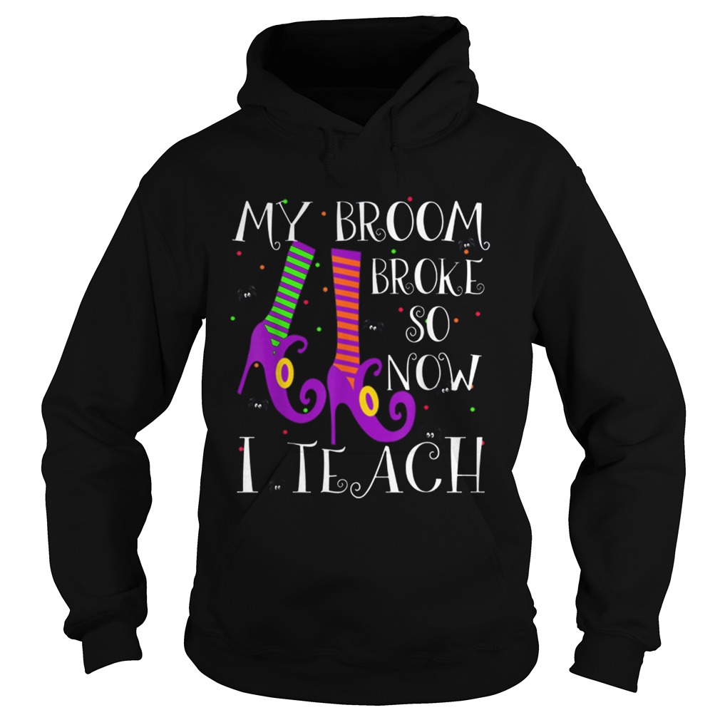 Top My Broom Broke So Now I Teach Halloween Witch Teacher Hoodie